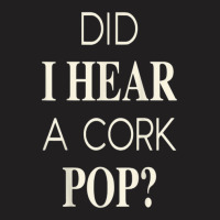 Funny Did I Hear A Cork Pop T-shirt | Artistshot