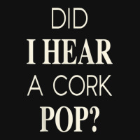 Funny Did I Hear A Cork Pop Graphic T-shirt | Artistshot