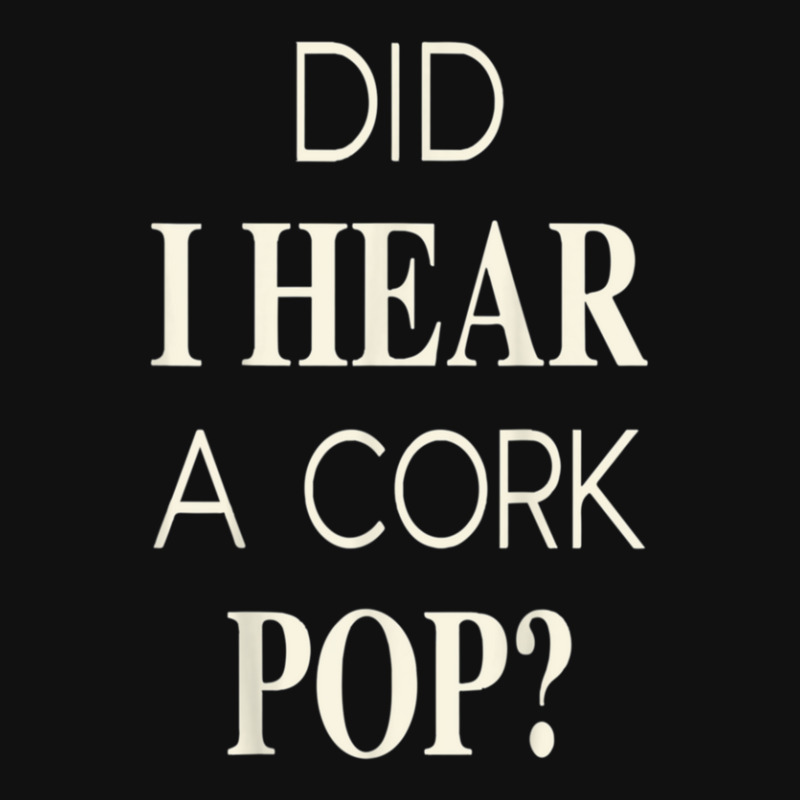 Funny Did I Hear A Cork Pop Graphic T-shirt | Artistshot