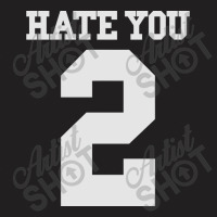 Hate You 2 T-shirt | Artistshot