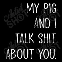 My Pig And I Talk Shit About You V-neck Tee | Artistshot