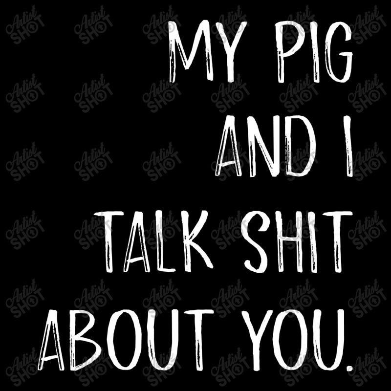 My Pig And I Talk Shit About You V-neck Tee | Artistshot