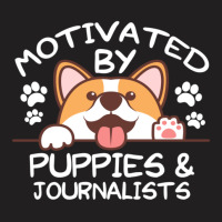 Motivated By Puppies And Journalists  For Journalists T-shirt | Artistshot