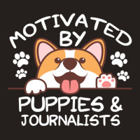 Motivated By Puppies And Journalists  For Journalists Tank Top | Artistshot