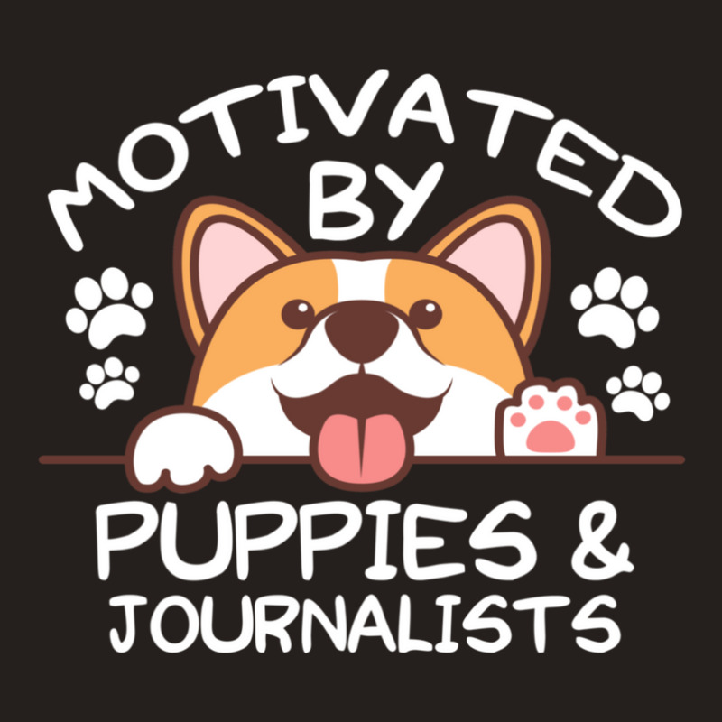 Motivated By Puppies And Journalists  For Journalists Tank Top | Artistshot