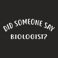 Did Someone Say Biologist  For Biologists Ladies Fitted T-shirt | Artistshot