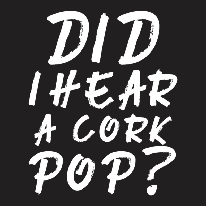 Did I Hear A Cork Pop 2 T-shirt | Artistshot