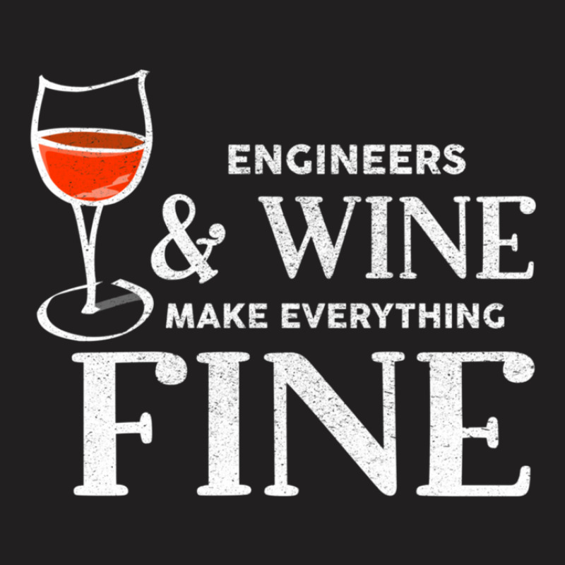 Engineers And Wine Make Everything Fine  For Engineer T-shirt | Artistshot