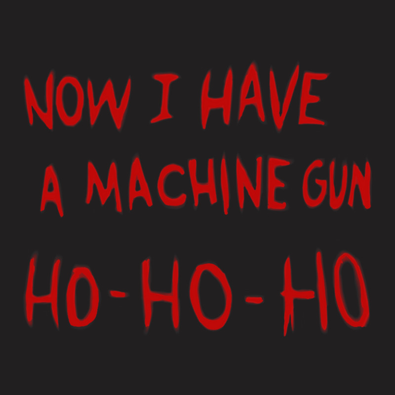 Die Hard Now I Have A Machine Gun 1 T-shirt | Artistshot