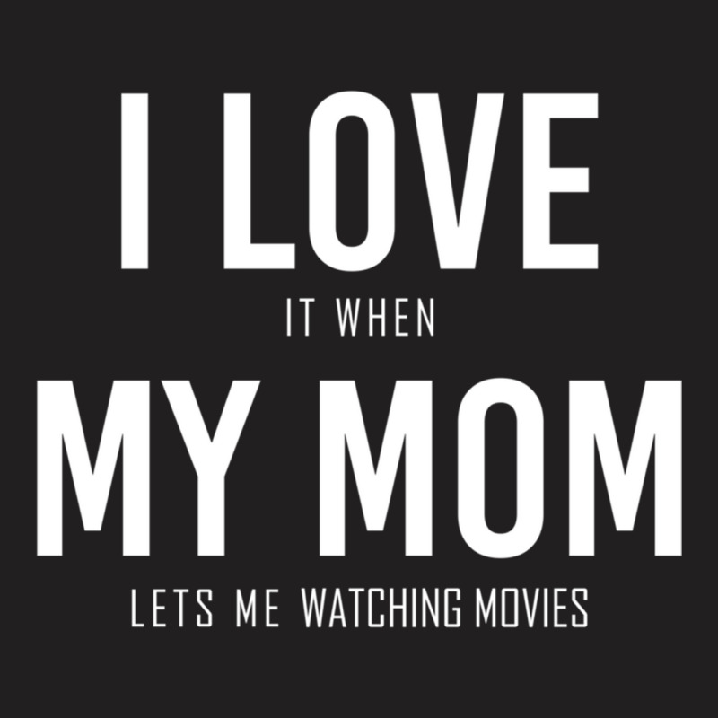 I Love It When My Mom Lets Me Watching Movies Classic T-Shirt by WeisenbadennisAlan | Artistshot