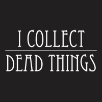 I Collect Dead Things Taxidermy Mounts Hunting Taxidermist T Shirt T-shirt | Artistshot