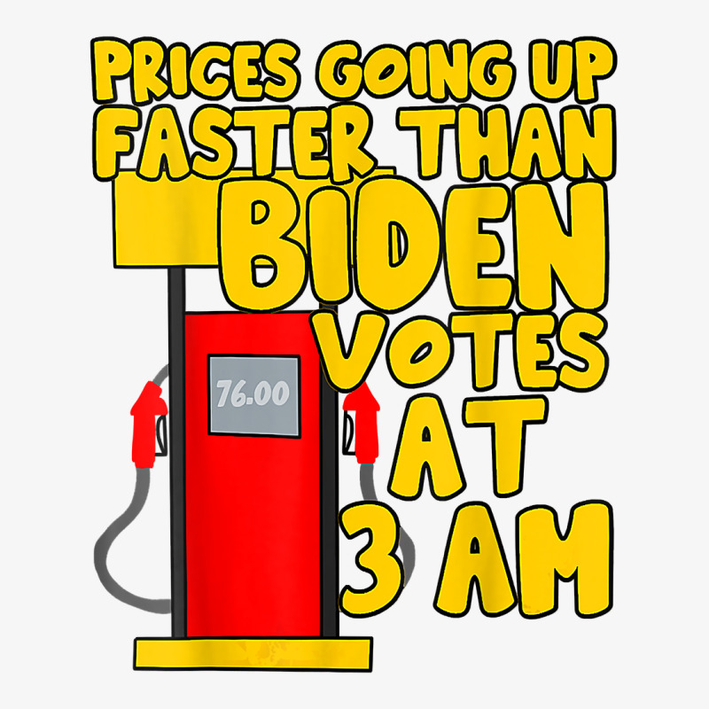 Gas Prices Are Going Up Faster Than Biden Votes At 3 Am T Shirt Ladies Fitted T-Shirt by atereabag | Artistshot