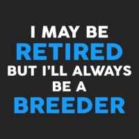 I May Be Retired But I'll Always Be A Breeder 3/4 Sleeve Shirt | Artistshot