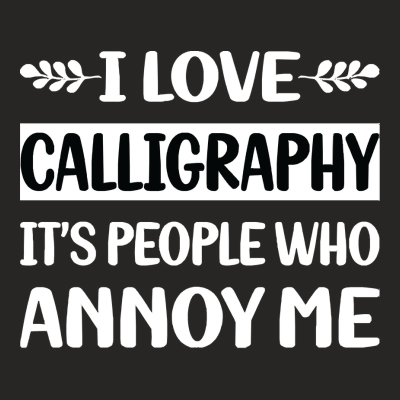 Calligraphy T  Shirt Funny People Annoy Me Calligraphy Calligrapher Ha Ladies Fitted T-Shirt by whichworst | Artistshot