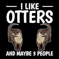 Otter T  Shirt Sea Otter I Like Otters And Maybe 3 People T  Shirt Zipper Hoodie | Artistshot