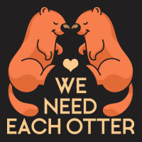 Otter T  Shirt Valentines Day We Need Each Other Cute Otter T  Shirt T-shirt | Artistshot