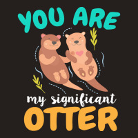 Otter T  Shirt You Are My Significant Otter Couple Love T  Shirt Tank Top | Artistshot