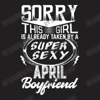 This Girl Is Taken By A Super Sexy April Boyfriend T-shirt | Artistshot