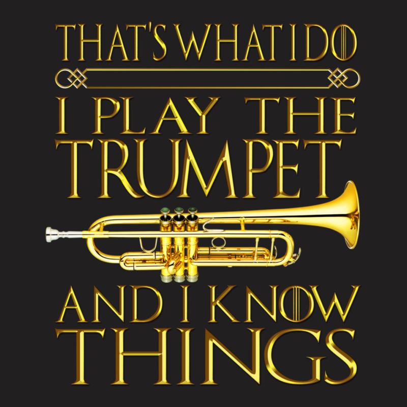 Trumpet That's What I Do I Play The Trumpet And I Know Things Design T-shirt | Artistshot