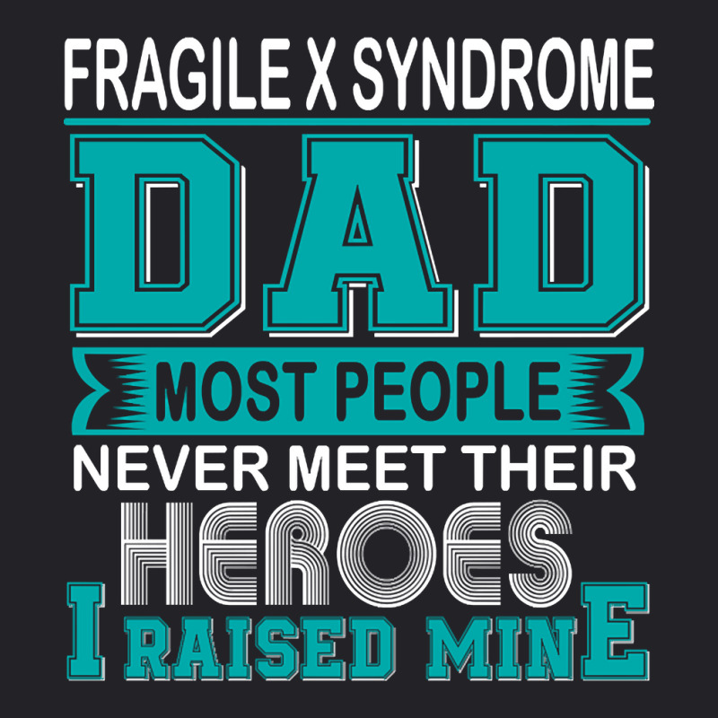 Trending Proud Fragile X Syndrome Dad Most People Never Meet Their Her Youth Tee | Artistshot