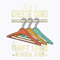 A Cheese Curd And Thrift Store Kinda Day Thrifter Dairy Food T Shirt T-shirt | Artistshot