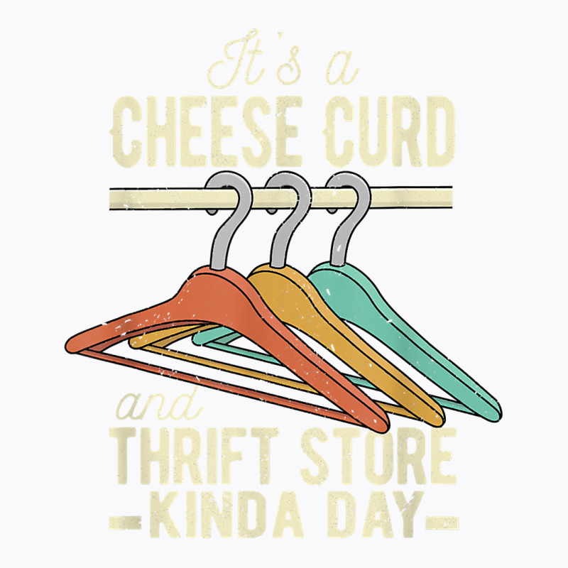 A Cheese Curd And Thrift Store Kinda Day Thrifter Dairy Food T Shirt T-shirt | Artistshot