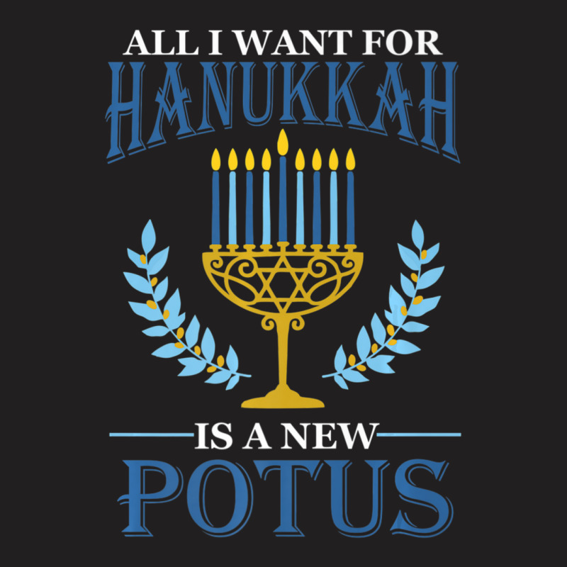 All I Want For Hanukkah Is A New Potus Hanukkah T-shirt | Artistshot