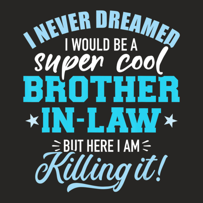 Limited Edition I Never Dreamed I Would Be A Super Cool Brother-in-law Ladies Fitted T-Shirt by behindcedar22 | Artistshot