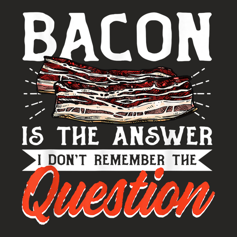 Bacon Strips Meat Food   Bacon Is The Answer T Shirt Ladies Fitted T-Shirt by ald1heberts | Artistshot