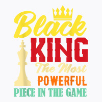 Black King The Most Powerful Piece In The Game Black Pride T Shirt T-shirt | Artistshot