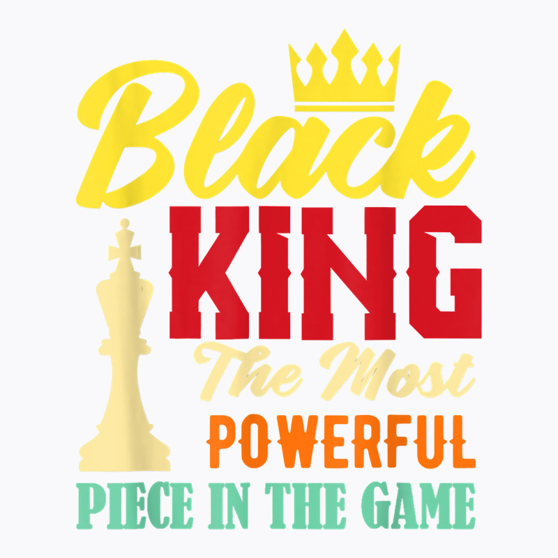 Black King The Most Powerful Piece In The Game Black Pride T Shirt T-shirt | Artistshot