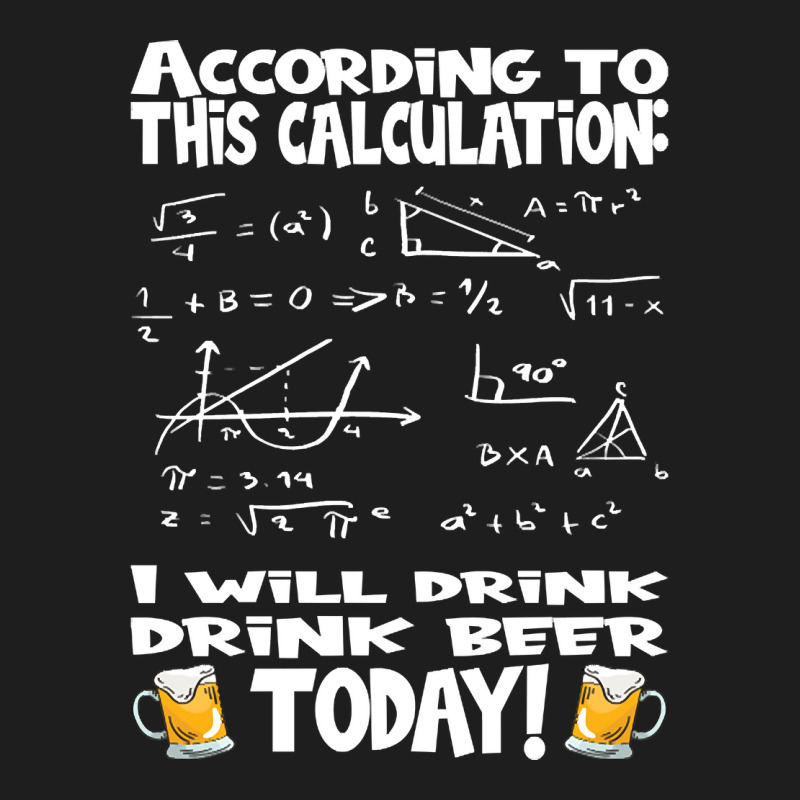 Artistshot Limited Edition According To This Calculation, I Drink Beer Classic T-shirt | Artistshot