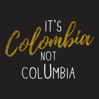 Colombian Pride It's Colombia Not Columbia Colombianos Joke T-shirt | Artistshot