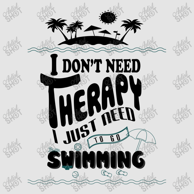 I Don't Need Therapy I Just Need To Go Swimming Exclusive T-shirt | Artistshot