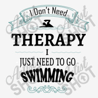 I Don't Need Therapy I Just Need To Go Swimming Classic T-shirt | Artistshot