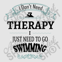 I Don't Need Therapy I Just Need To Go Swimming Exclusive T-shirt | Artistshot