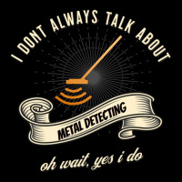 I Dont Always Talk About Metal Detecting Oh Wait Yes I Do Novelty Gag  Pocket T-shirt | Artistshot