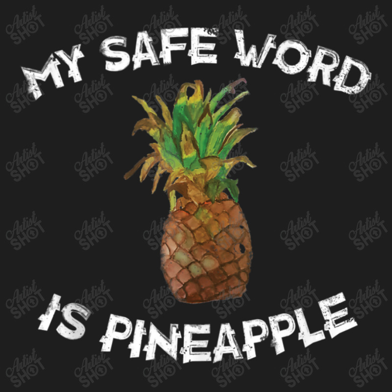 Fun My Safe Word Is Pineapple Pineapple Joke Classic T-shirt by thanhtran | Artistshot