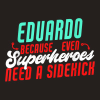 Eduardo Because Even Superheroes Need A Sidekick Funny T Shirt Tank Top | Artistshot