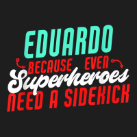 Eduardo Because Even Superheroes Need A Sidekick Funny T Shirt Classic T-shirt | Artistshot