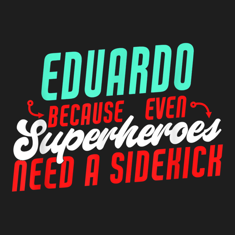 Eduardo Because Even Superheroes Need A Sidekick Funny T Shirt Classic T-shirt by araceliphexy | Artistshot