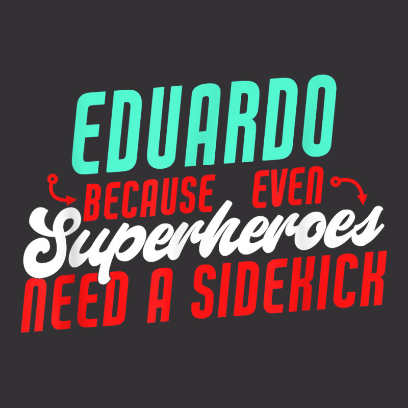 Eduardo Because Even Superheroes Need A Sidekick Funny T Shirt Vintage Hoodie by araceliphexy | Artistshot