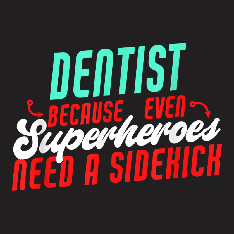 Dentist Superheroes Need A Sidekick Funny Dentist Saying T Shirt T-Shirt by thunmzien | Artistshot