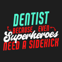 Dentist Superheroes Need A Sidekick Funny Dentist Saying T Shirt Classic T-shirt | Artistshot