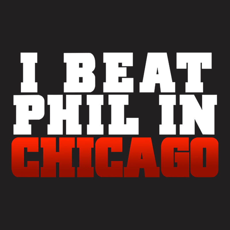 Artistshot Trending I Beat Phil In Chicago. T-Shirt by mckeebeckett3l9yxd | Artistshot