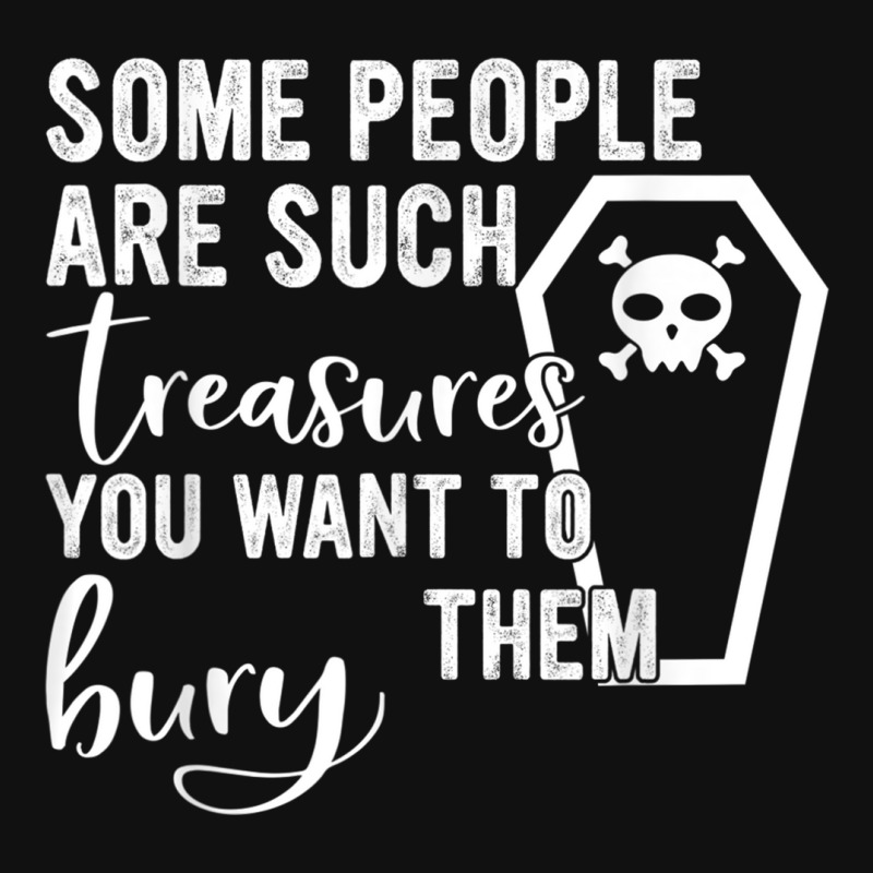 Some People Are Such Treasures You Want To Bury Them Quote Graphic T-shirt by JennetteMichelleBrink | Artistshot