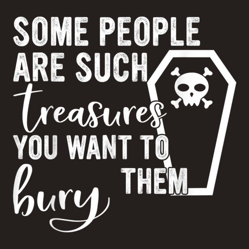 Some People Are Such Treasures You Want To Bury Them Quote Tank Top by JennetteMichelleBrink | Artistshot