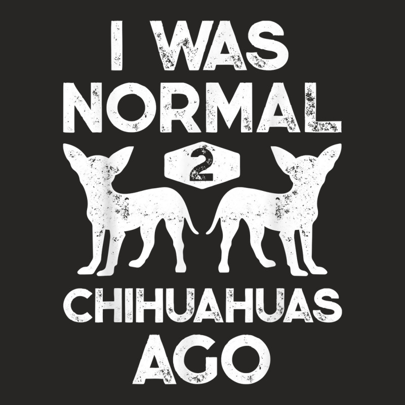 I Was Normal 2 Chihuahuas Ago Funny Dog Lover Gift Men Women T Shirt Ladies Fitted T-Shirt by atereabag | Artistshot