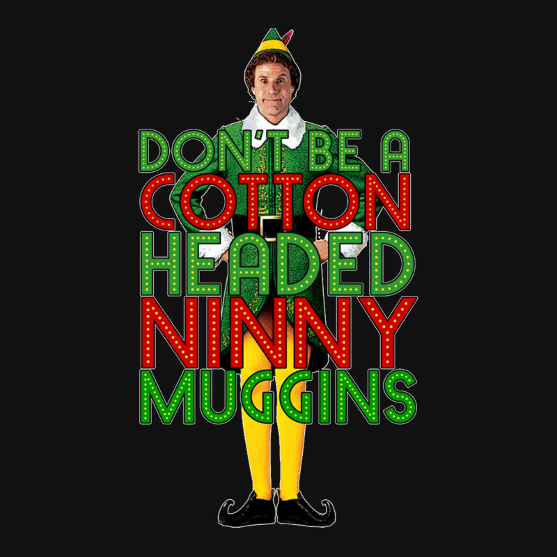 Custom Don't Be A Cotton Headed Ninny Muggins Elf Christmas Movie Buddy