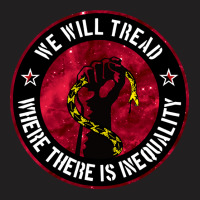 We Will Tread Where There Is Inequality T-shirt | Artistshot